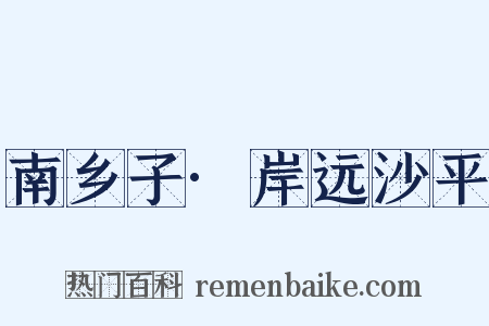 南乡子·岸远沙平是什么意思的图片